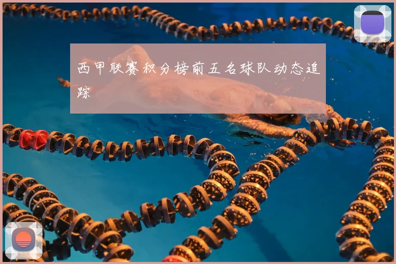 西甲联赛积分榜前五名球队动态追踪